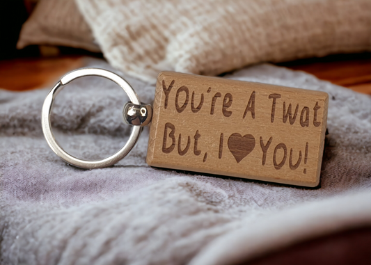 Cute Keyring Gift - You're A Twat But I Love Heart You - Engraved Wooden Key Fob Fun Novelty Nice Custom Present