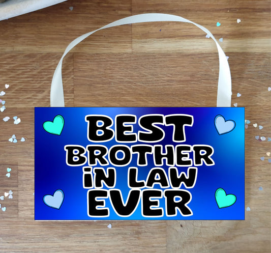 Brother in Law Plaque / Sign Gift - Best Brother in Law Ever - Novelty Cute Fun Family Present