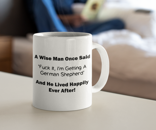 German Shepherd Mug Gift - A Wise Man Once Said F*ck It I'm Getting A - Nice Fun Cute Novelty Cup Present